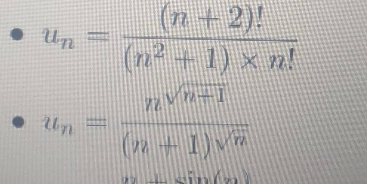 u_n= ((n+2)!)/(n^2+1)* n! 
u_n= (n^(sqrt(n+1)))/(n+1)sqrt(v) 
n+sin (x)