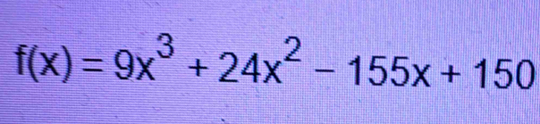 f(x)=9x^3+24x^2-155x+150