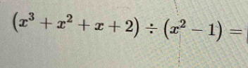 (x^3+x^2+x+2)/ (x^2-1)=