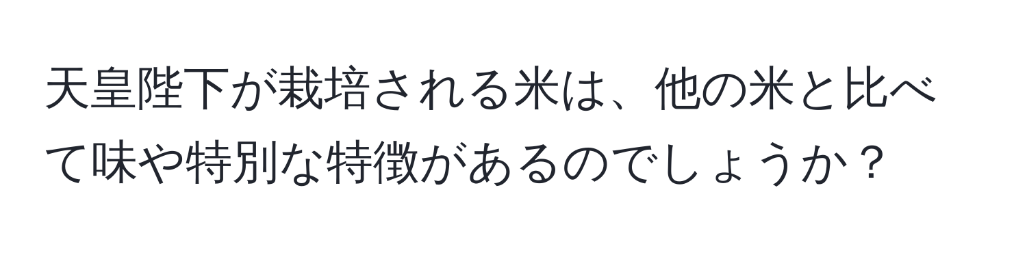 天皇陛下が栽培される米は、他の米と比べて味や特別な特徴があるのでしょうか？