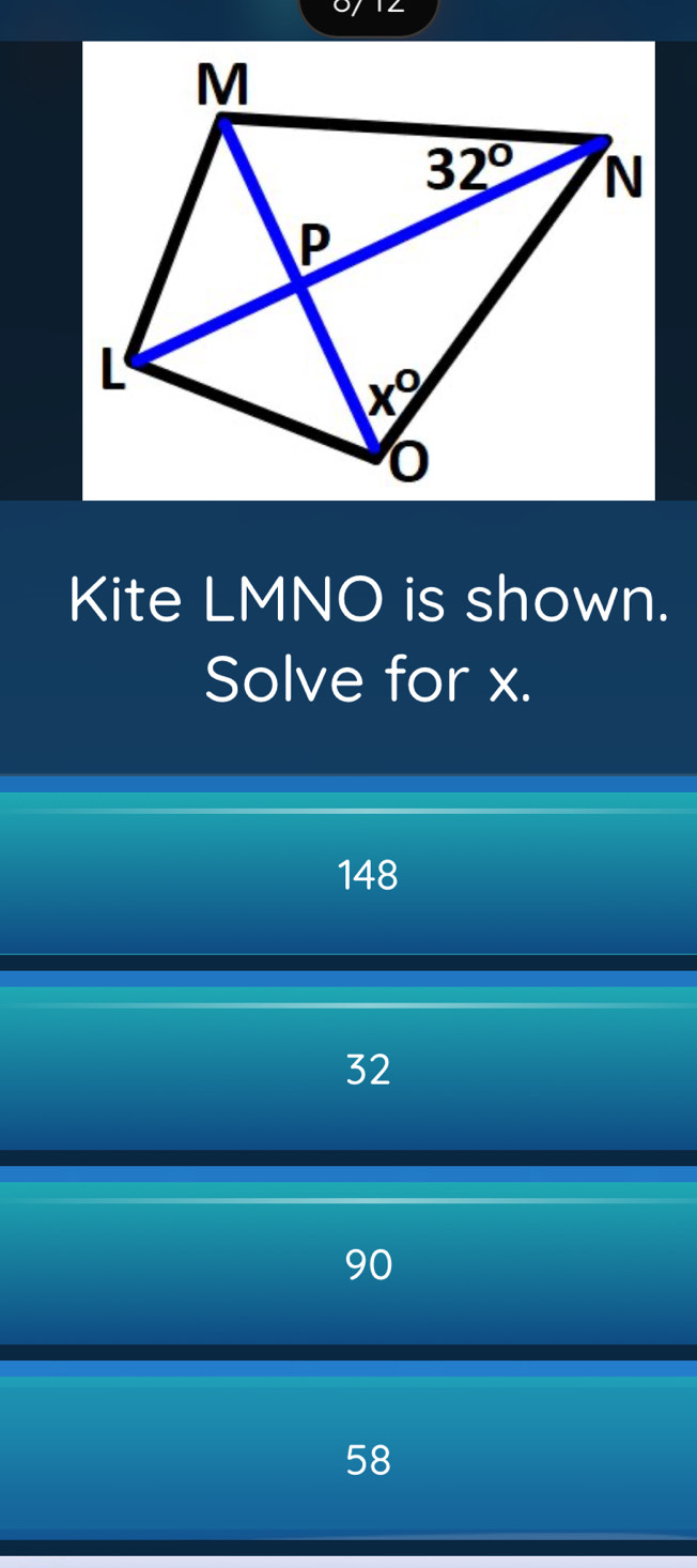 6/12
Kite LMNO is shown.
Solve for x.
148
32
90
58