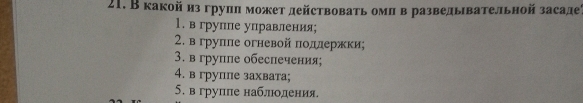 В какой из групπ может действовать омл в разведывательной засаде
1. в группе управления;
2. в групле огневой πодлержки;
3. в группе обеспечения;
4. в группе захвата;
5. вгрупπе наблюодения