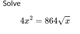 Solve
4x^2=864sqrt(x)