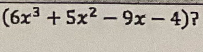 (6x^3+5x^2-9x-4) ?