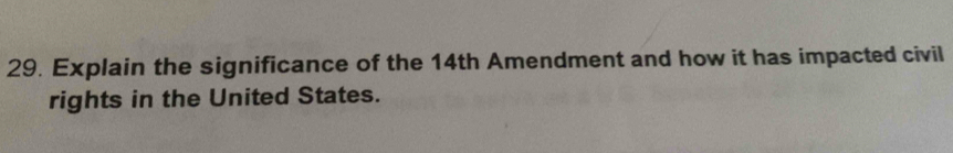 Explain the significance of the 14th Amendment and how it has impacted civil 
rights in the United States.