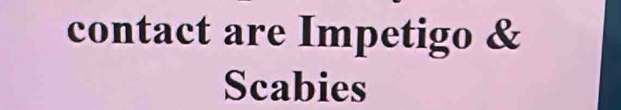 contact are Impetigo & 
Scabies