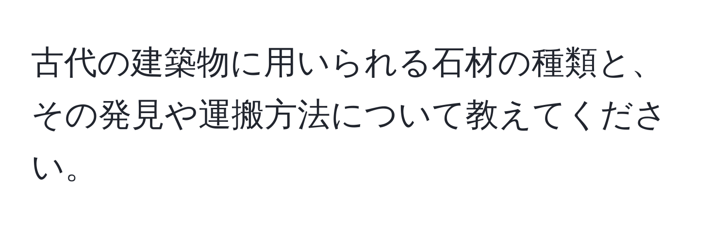 古代の建築物に用いられる石材の種類と、その発見や運搬方法について教えてください。