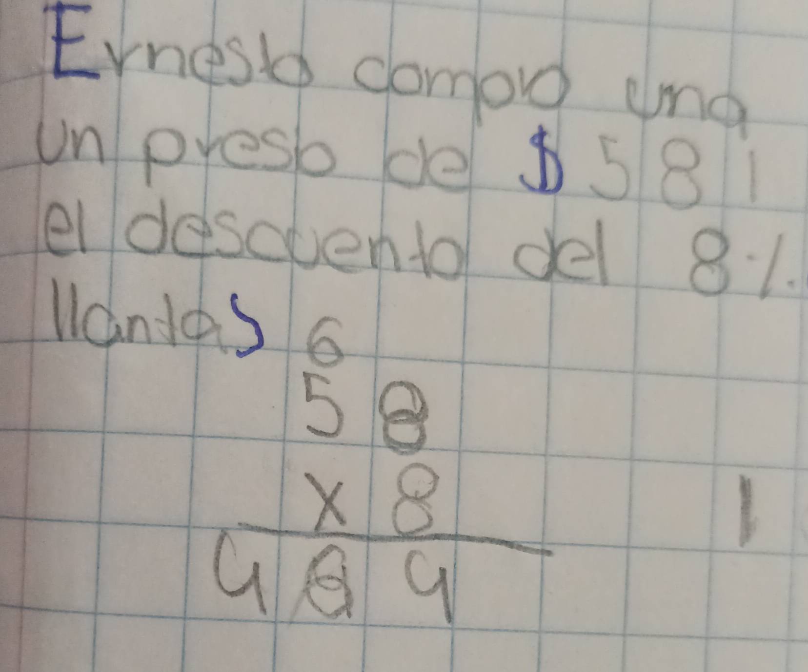 Ernest domog ana 
un presb de $ 581
eldescvento del 81. 
llanle S 6
beginarrayr 58 * 8 hline 489endarray