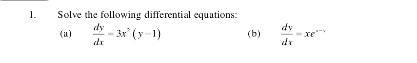 Solve the following differential equations:
(a)  dy/dx =3x^2(y-1) (b)  dy/dx =xe^(x-y)