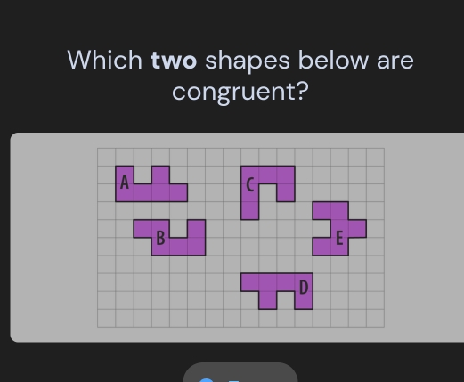 Which two shapes below are
congruent?
A
B
D