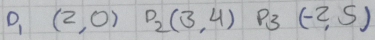 D_1 (2,0) P_2(3,4) P_3(-2,5)