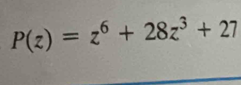 P(z)=z^6+28z^3+27