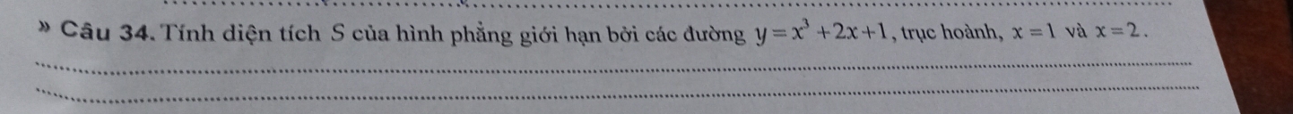 Tính diện tích S của hình phẳng giới hạn bởi các đường y=x^3+2x+1 , trục hoành, x=1 và x=2. 
_ 
_ 
_