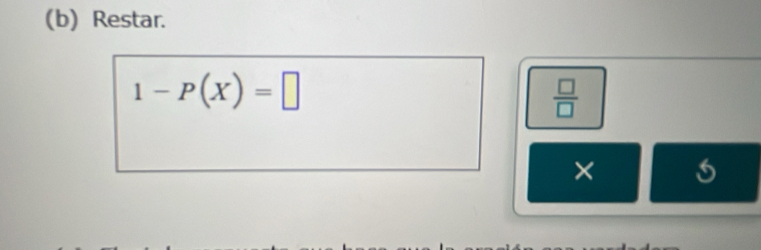 Restar.
1-P(X)=□
 □ /□   
×