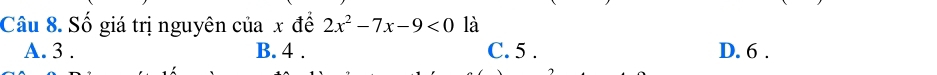 Số giá trị nguyên của x để 2x^2-7x-9<0</tex> là
A. 3. B. 4. C. 5. D. 6.