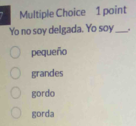 Yo no soy delgada. Yo soy_ .
pequeño
grandes
gordo
gorda