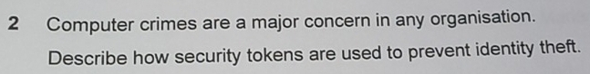 Computer crimes are a major concern in any organisation. 
Describe how security tokens are used to prevent identity theft.