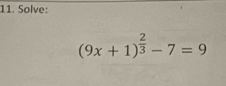 Solve:
(9x+1)^ 2/3 -7=9