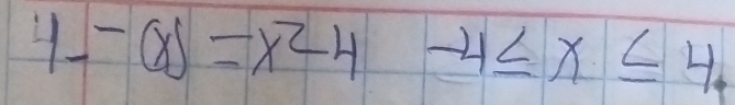 4--(x)=x^2-4 -4≤ x≤ 4.