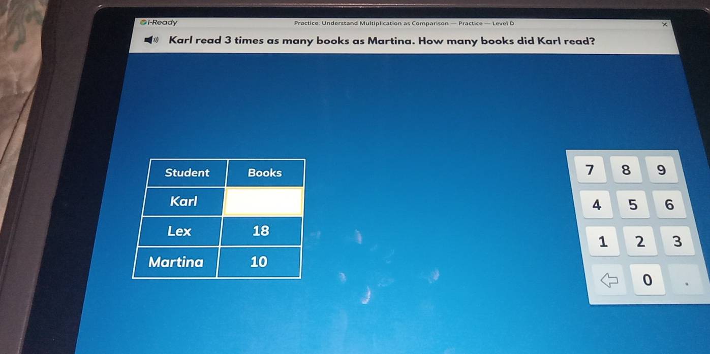 i-Ready Practice: Understand Multiplication as Comparison — Practice — Level D + 
Karl read 3 times as many books as Martina. How many books did Karl read?
7 8 9
4 5 6
1 2 3
0