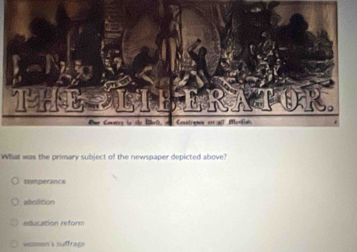 What was the primary subject of the newspaper depicted above?
temperance
abulition
education reform
women's suffrage