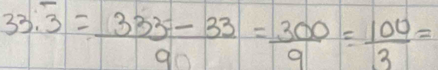 overline 3= (333-33)/9 = 300/9 = 100/3 =