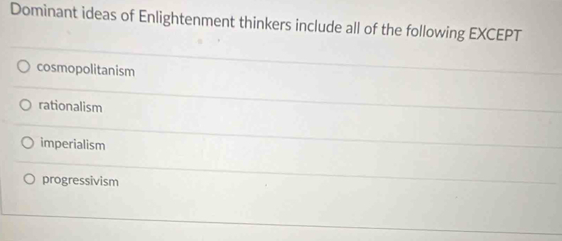 Dominant ideas of Enlightenment thinkers include all of the following EXCEPT
cosmopolitanism
rationalism
imperialism
progressivism