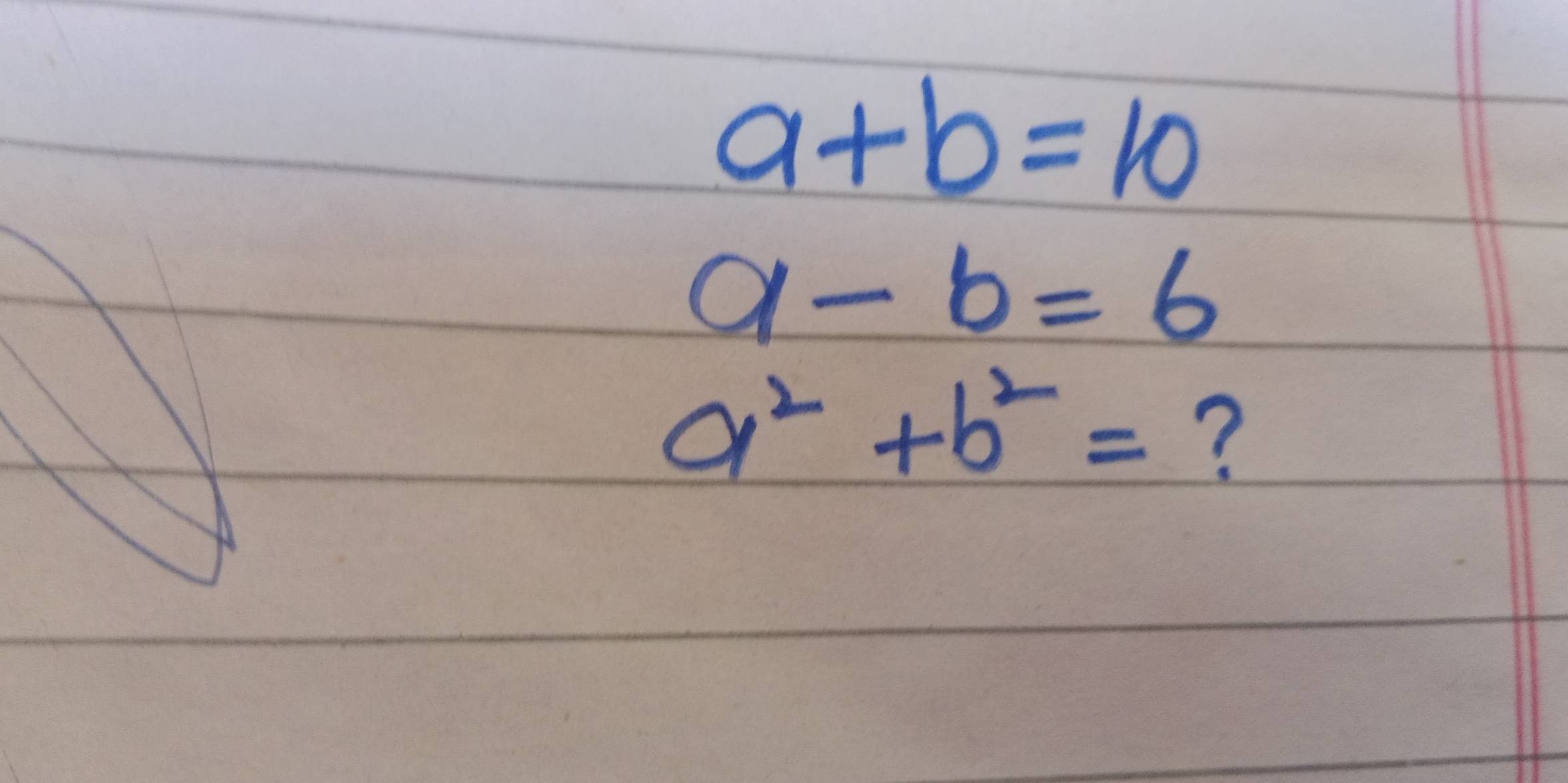 a+b=10
a-b=6
a^2+b^2= ?