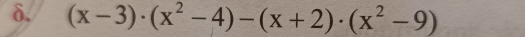 δ. (x-3)· (x^2-4)-(x+2)· (x^2-9)