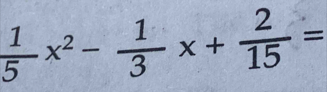  1/5 x^2- 1/3 x+ 2/15 =