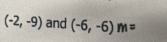 (-2,-9) and (-6,-6)m=