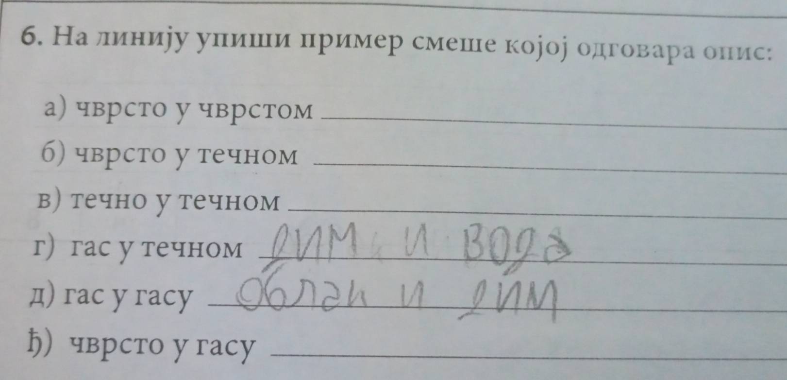 На линиру упишеιи пример смеше корор одговара онис: 
а) чврсто у чврстом_ 
б) чврсто у течном_ 
в) течно у течном_ 
г) гас у течном_ 
д) rac y racy_ 
ħ) чврсто у гаcy_ 
__