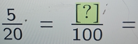  5/20 =frac [?]'frac ?100=