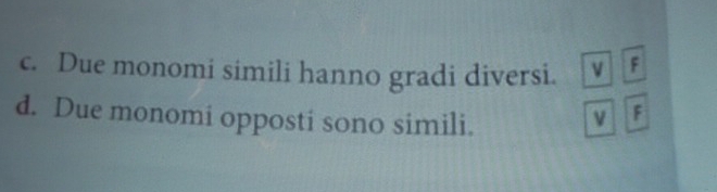 Due monomi simili hanno gradi diversi. v F
d. Due monomi opposti sono simili.
ν F