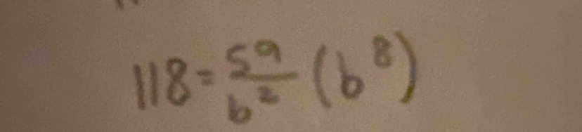 118= 5a/b^2 (b^8)