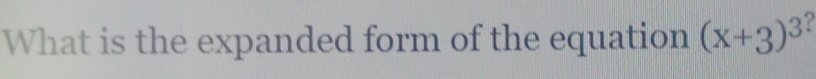 What is the expanded form of the equation (x+3)^3 a