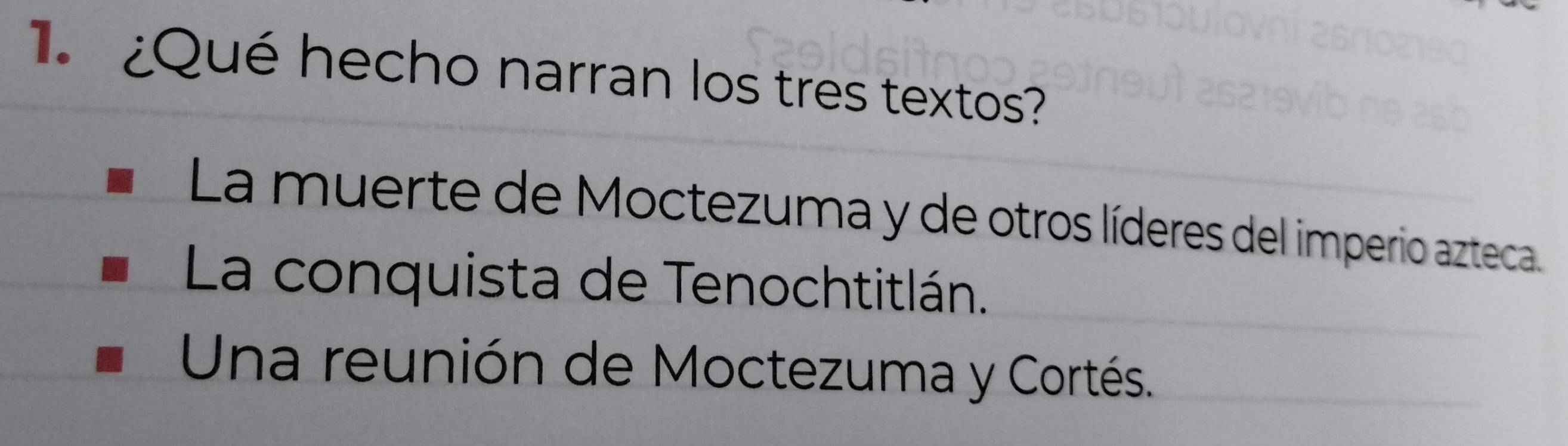 ¿Qué hecho narran los tres textos?
La muerte de Moctezuma y de otros líderes del imperio azteca
La conquista de Tenochtitlán.
Una reunión de Moctezuma y Cortés.