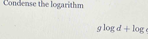 Condense the logarithm
glog d+log