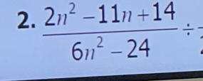  (2n^2-11n+14)/6n^2-24 /