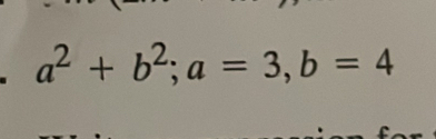 a^2+b^2; a=3, b=4