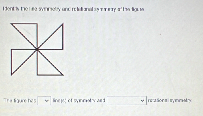 Identify the line symmetry and rotational symmetry of the figure. 
The figure has □ v line(s) of symmetry and □ rotational symmetry