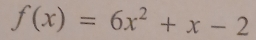 f(x)=6x^2+x-2