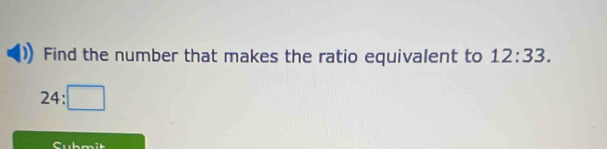 Find the number that makes the ratio equivalent to 12:33.
24:□
Cubmit