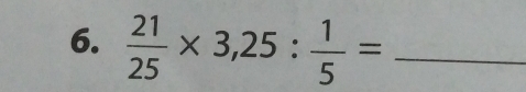  21/25 * 3,25: 1/5 = _