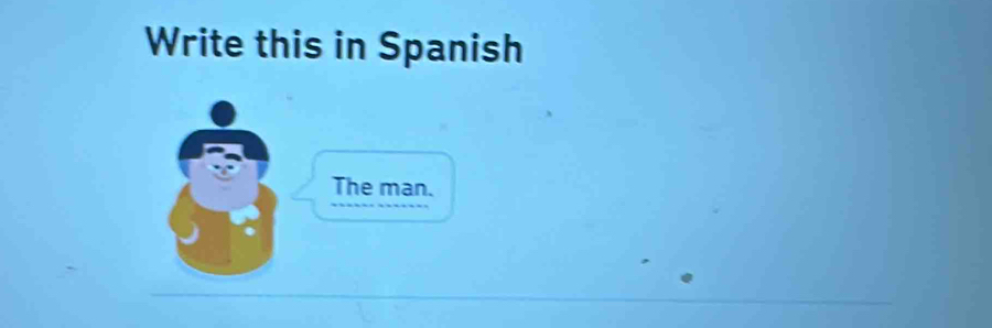 Write this in Spanish 
The man.