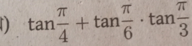 tan  π /4 +tan  π /6 · tan  π /3 