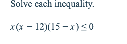 Solve each inequality.
x(x-12)(15-x)≤ 0