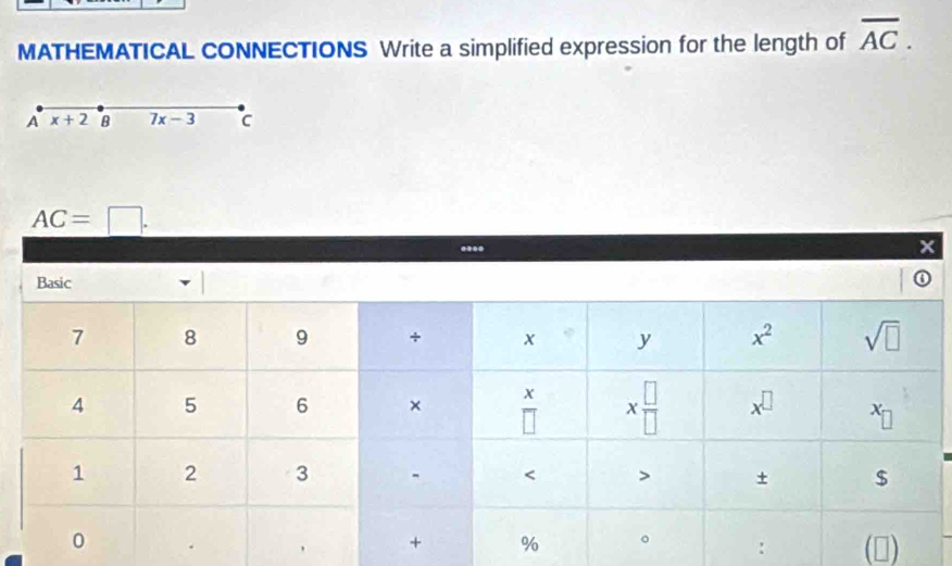 MATHEMATICAL CONNECTIONS Write a simplified expression for the length of overline AC.
A x+2 B 7x-3 c
AC=□ .