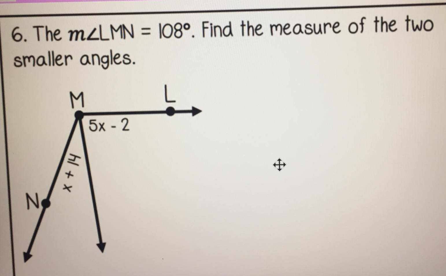 The m∠ LMN=108°. Find the measure of the two
smaller angles.