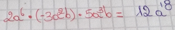 2a^6· (-3a^2b)· 5a^3b=12a^(18)